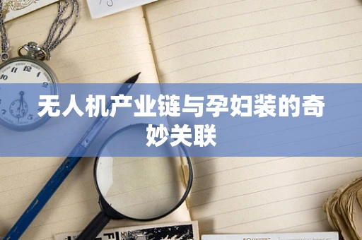 无人机产业链与孕妇装的奇妙关联