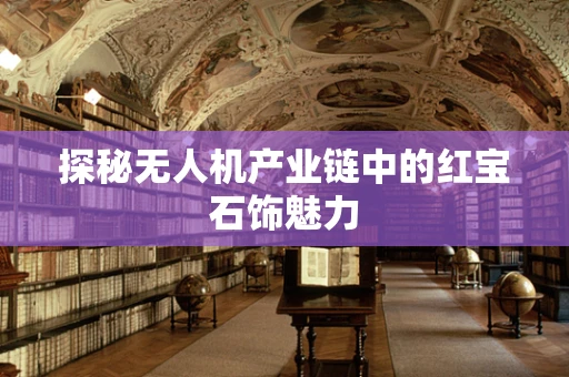 探秘无人机产业链中的红宝石饰魅力
