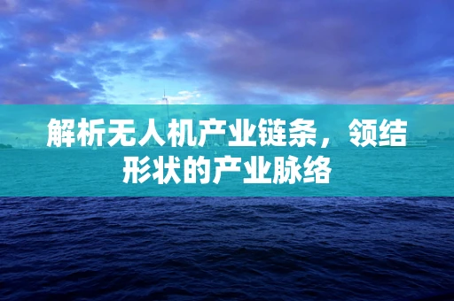 解析无人机产业链条，领结形状的产业脉络