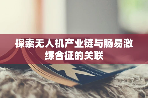 探索无人机产业链与肠易激综合征的关联