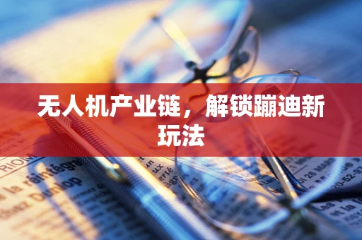 无人机产业链，解锁蹦迪新玩法