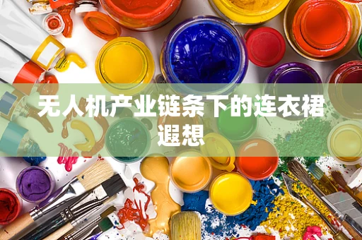 无人机产业链条下的连衣裙遐想