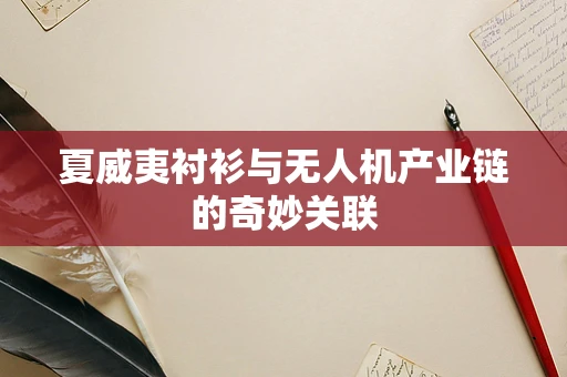 夏威夷衬衫与无人机产业链的奇妙关联