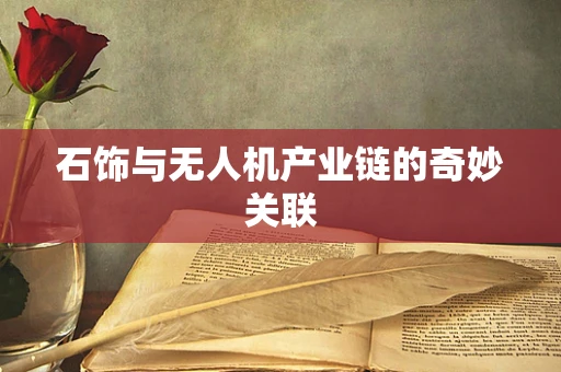 石饰与无人机产业链的奇妙关联