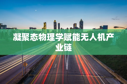 凝聚态物理学赋能无人机产业链