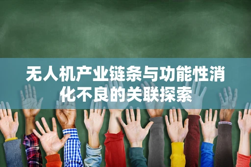 无人机产业链条与功能性消化不良的关联探索