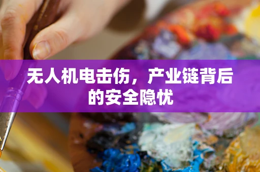 无人机电击伤，产业链背后的安全隐忧