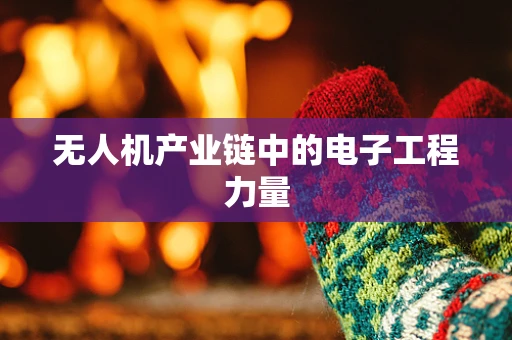 无人机产业链中的电子工程力量