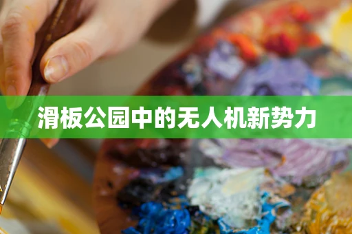 滑板公园中的无人机新势力