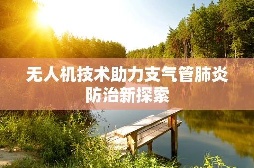 无人机技术助力支气管肺炎防治新探索