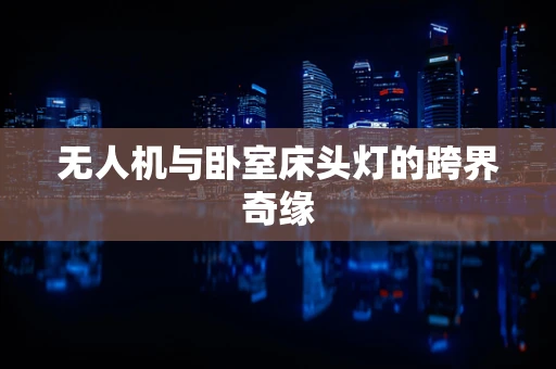 无人机与卧室床头灯的跨界奇缘