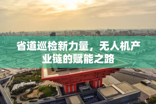 省道巡检新力量，无人机产业链的赋能之路