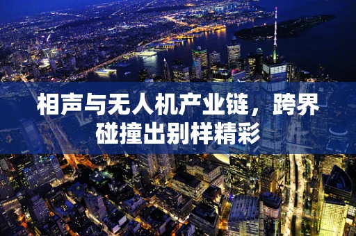 相声与无人机产业链，跨界碰撞出别样精彩