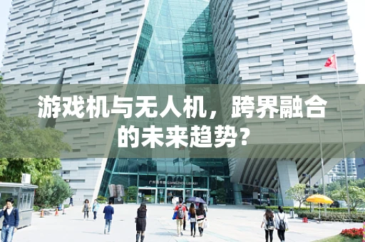 游戏机与无人机，跨界融合的未来趋势？