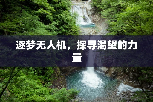 逐梦无人机，探寻渴望的力量