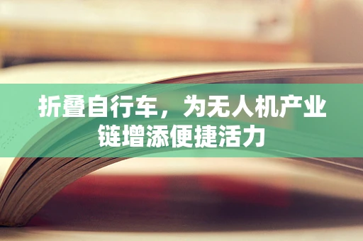 折叠自行车，为无人机产业链增添便捷活力