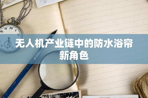 无人机产业链中的防水浴帘新角色
