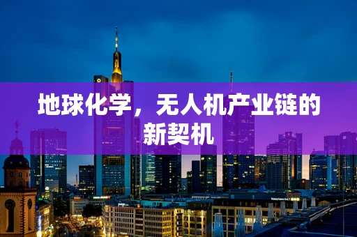 地球化学，无人机产业链的新契机