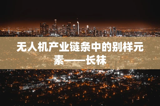 无人机产业链条中的别样元素——长袜