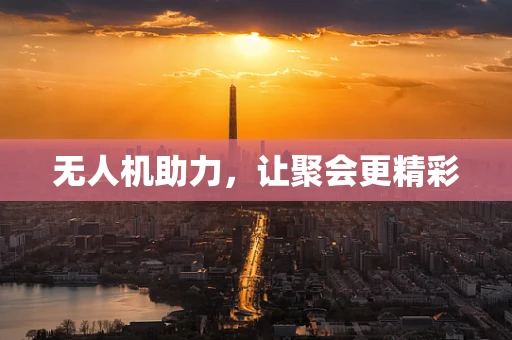 无人机助力，让聚会更精彩