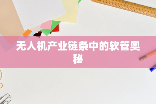无人机产业链条中的软管奥秘