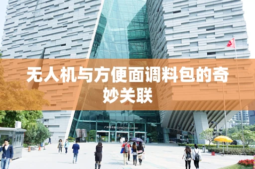 无人机与方便面调料包的奇妙关联