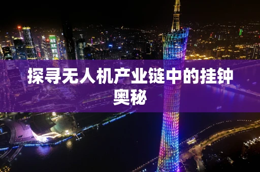 探寻无人机产业链中的挂钟奥秘