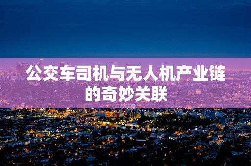 公交车司机与无人机产业链的奇妙关联