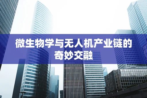 微生物学与无人机产业链的奇妙交融