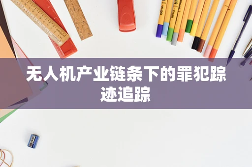 无人机产业链条下的罪犯踪迹追踪