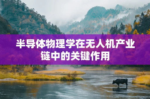 半导体物理学在无人机产业链中的关键作用