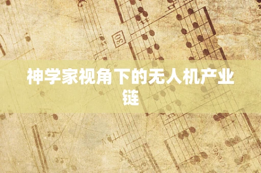 神学家视角下的无人机产业链