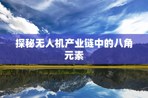探秘无人机产业链中的八角元素