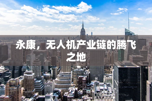 永康，无人机产业链的腾飞之地