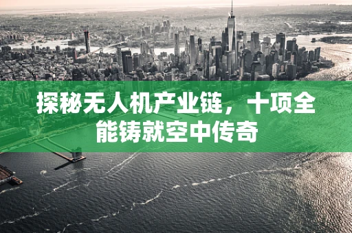 探秘无人机产业链，十项全能铸就空中传奇