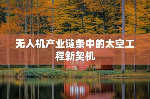 无人机产业链条中的太空工程新契机