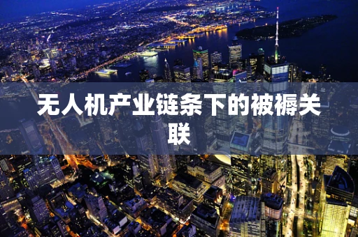 无人机产业链条下的被褥关联