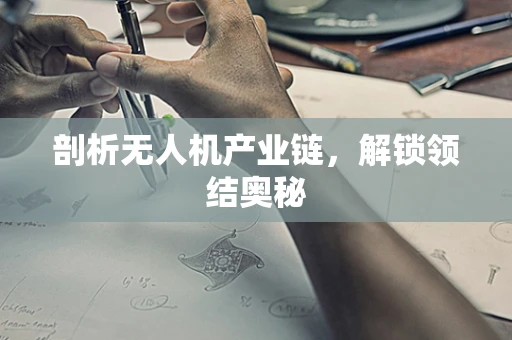 剖析无人机产业链，解锁领结奥秘