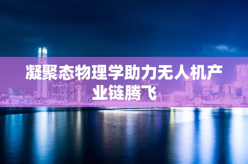 凝聚态物理学助力无人机产业链腾飞