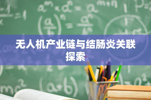 无人机产业链与结肠炎关联探索