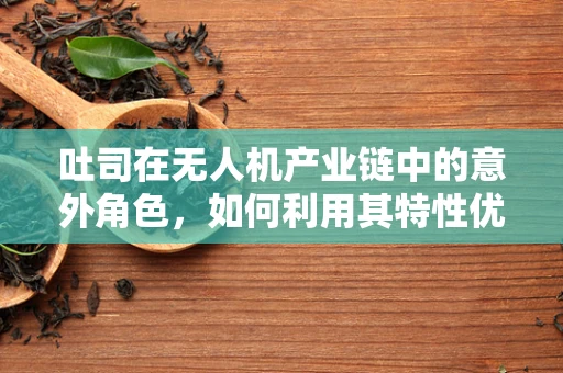 吐司在无人机产业链中的意外角色，如何利用其特性优化电池管理？