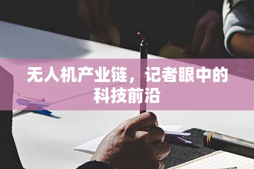 无人机产业链，记者眼中的科技前沿
