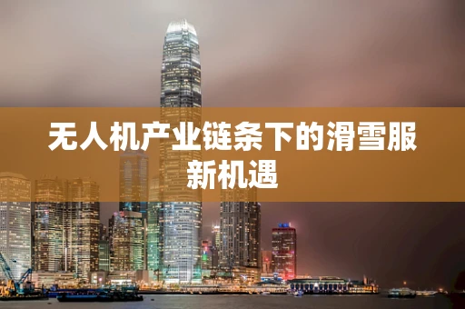 无人机产业链条下的滑雪服新机遇