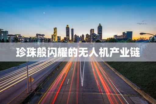 珍珠般闪耀的无人机产业链
