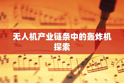 无人机产业链条中的轰炸机探索
