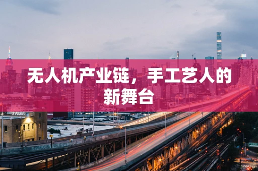 无人机产业链，手工艺人的新舞台