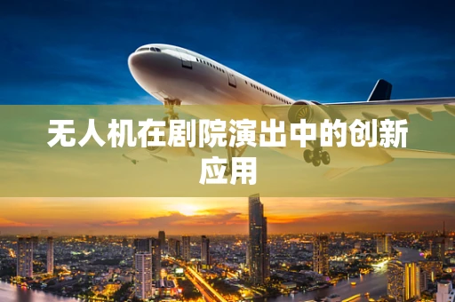 无人机在剧院演出中的创新应用