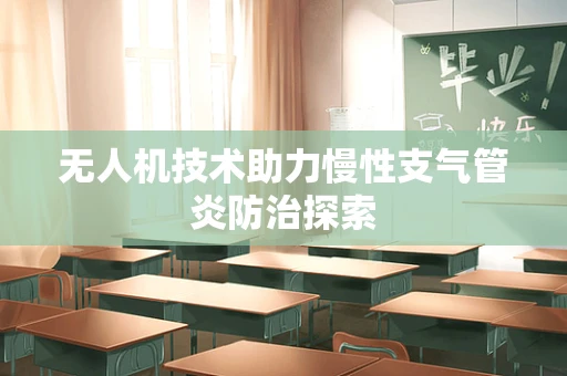 无人机技术助力慢性支气管炎防治探索