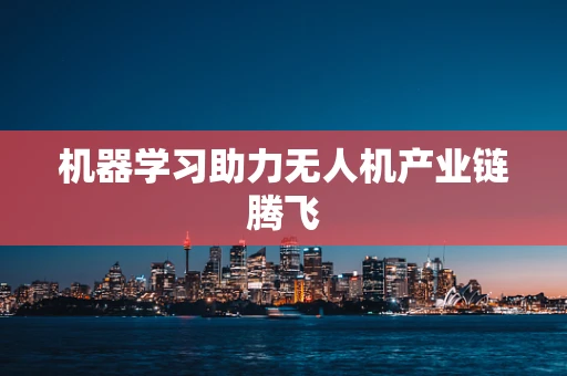 机器学习助力无人机产业链腾飞