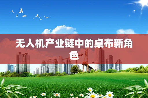 无人机产业链中的桌布新角色